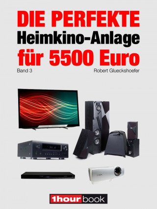 Robert Glueckshoefer: Die perfekte Heimkino-Anlage für 5500 Euro (Band 3)