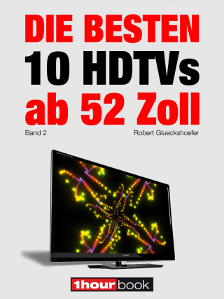 Robert Glueckshoefer: Die besten 10 HDTVs ab 52 Zoll (Band 2)