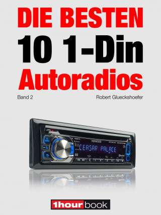 Robert Glueckshoefer: Die besten 10 1-Din-Autoradios (Band 2)