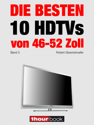 Robert Glueckshoefer: Die besten 10 HDTVs von 46 bis 52 Zoll (Band 3)