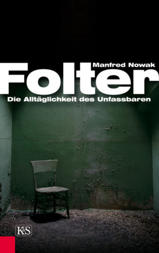 Manfred Nowak: Folter: Die Alltäglichkeit des Unfassbaren