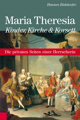 Hannes Etzlstorfer: Maria Theresia - Kinder, Kirche und Korsett