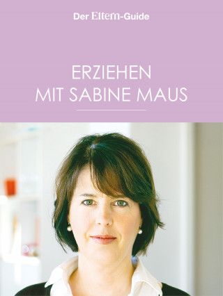 Sabine Maus: Erziehen mit Sabine Maus: Wie Familie gelingen kann (ELTERN Guide)