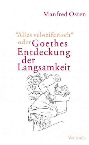 Manfred Osten: "Alles veloziferisch" oder Goethes Entdeckung der Langsamkeit