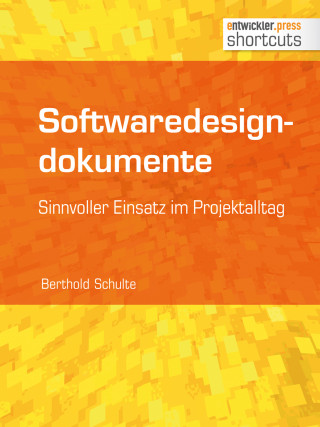 Berthold Schulte: Softwaredesigndokumente - sinnvoller Einsatz im Projektalltag