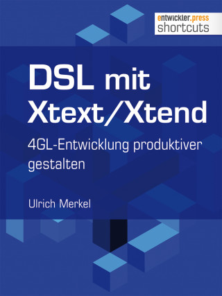 Ulrich Merkel: DSL mit Xtext/Xtend. 4GL-Entwicklung produktiver gestalten