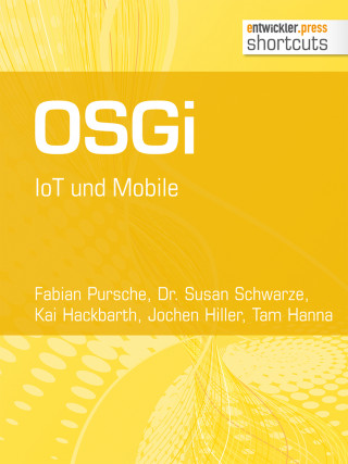 Fabian Pursche, Dr. Susan Schwarze, Kai Hackbarth, Jochen Hiller, Tam Hanna: OSGi. IoT und Mobile