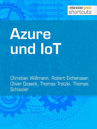 Christian Wißmann, Robert Eichenseer, Oliver Dzaeck, Thomas Trotzki, Thomas Schissler: Azure und IoT