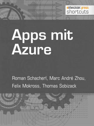 Roman Schacherl, Marc André Zhou, Felix Mokross, Thomas Sobizack: Apps mit Azure