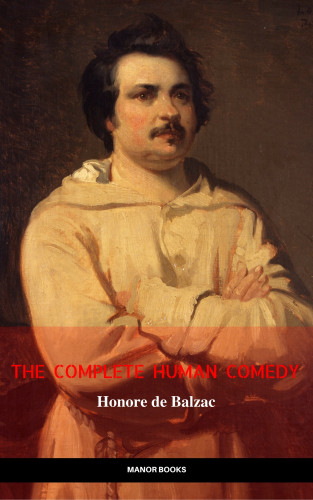 Honoré de Balzac, Manor Books: Honoré de Balzac: The Complete 'Human Comedy' Cycle (100+ Works) (Manor Books) (The Greatest Writers of All Time)