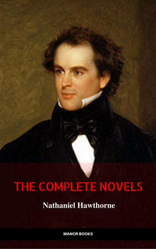 Nathaniel Hawthorne, Manor Books: Nathaniel Hawthorne: The Complete Novels (Manor Books) (The Greatest Writers of All Time)