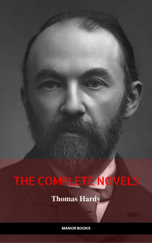 Thomas Hardy, Manor Books: Thomas Hardy: The Complete Novels (The Greatest Writers of All Time)