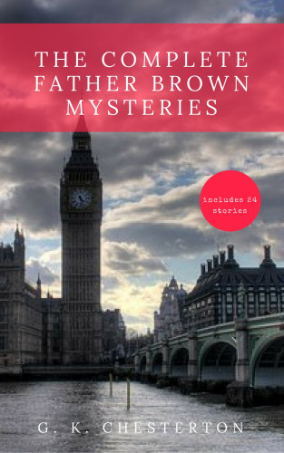 G. K. Chesterton: The Complete Father Brown Mysteries