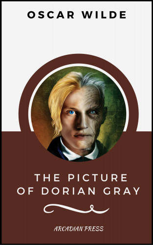 Oscar Wilde, Arcadian Press: The Picture of Dorian Gray (ArcadianPress Edition)