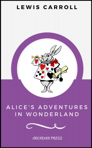 Lewis Carroll, Arcadian Press: Alice's Adventures in Wonderland (ArcadianPress Edition)
