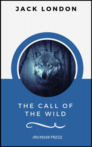 Jack London, Arcadian Press: The Call of the Wild (ArcadianPress Edition)