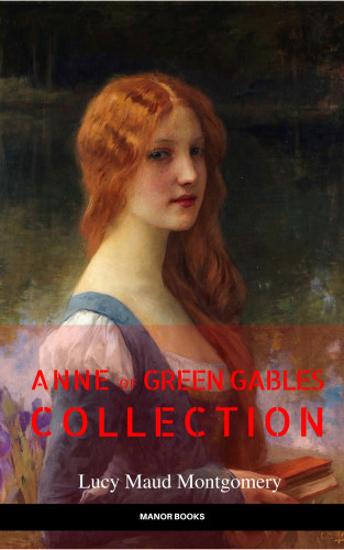 Lucy Maud Montgomery, Manor Books: Anne of Green Gables Collection: Anne of Green Gables, Anne of the Island, and More Anne Shirley Books (EverGreen Classics)