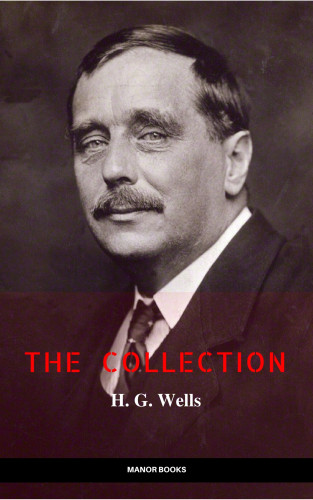 H. G. Wells, Manor Books: H. G. Wells: The Collection [newly updated] [The Wonderful Visit; Kipps; The Time Machine; The Invisible Man; The War of the Worlds; The First Men in the ... (The Greatest Writers of All Time)