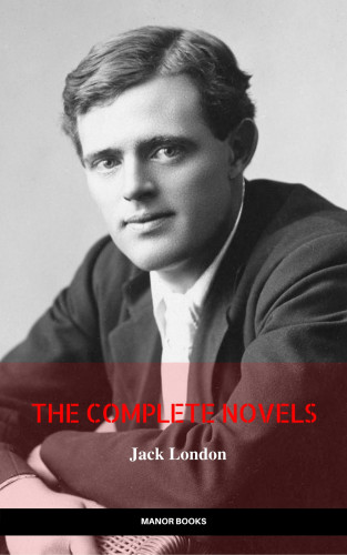 Jack London, Manor Books: Jack London: The Complete Novels (Manor Books) (The Greatest Writers of All Time)