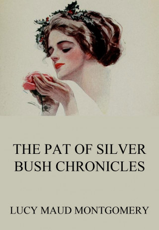 Lucy Maud Montgomery: The Pat of Silver Bush Chronicles