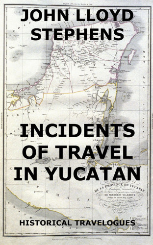John L. Stephens: Incidents Of Travel In Yucatan