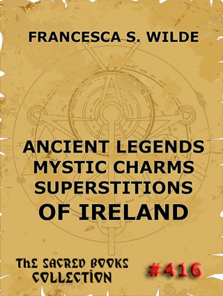 Francesca Wilde: Ancient Legends, Mystic Charms, and Superstitions of Ireland