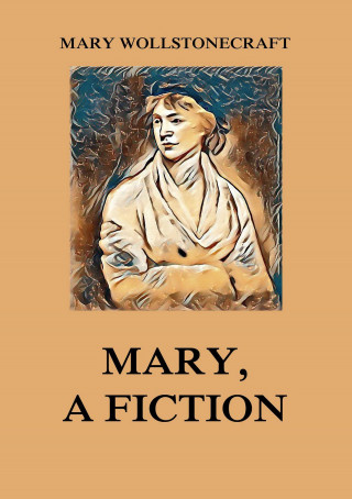 Mary Wollstonecraft: Mary, a Fiction