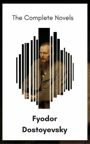 Fyodor Dostoyevsky: Fyodor Dostoyevsky: The Complete Novels [newly updated] (The Greatest Writers of All Time)