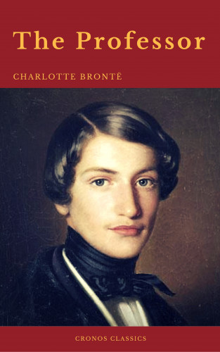 Charlotte Brontë, Cronos Classics: The Professor (With Preface) (Cronos Classics)