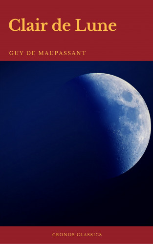 Guy de Maupassant, Cronos Classics: Clair de Lune (Edition Enrichie de 1888) (Cronos Classics)