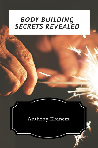 Anthony Ekanem: Body Building Secrets Revealed