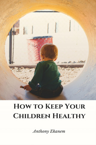 Anthony Ekanem: How to Keep Your Children Healthy