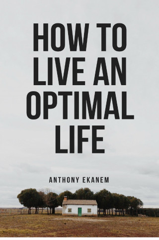 Anthony Ekanem: How to Live an Optimal Life