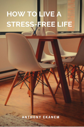 Anthony Ekanem: How to Live a Stress-Free Life
