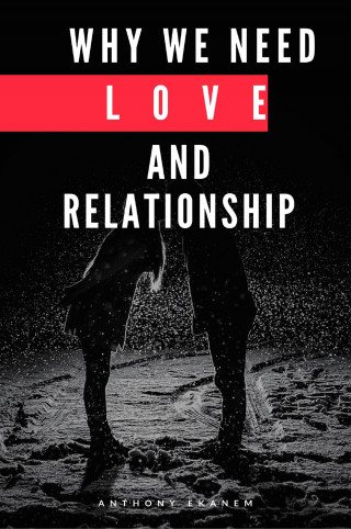 Anthony Ekanem: Why We Need Love and Relationship