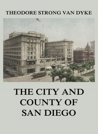 Theodore Strong Van Dyke: The City And County Of San Diego