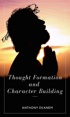 Anthony Ekanem: Thought Formation and Character Building