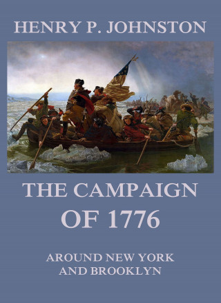 Henry P. Johnston: The Campaign of 1776 around New York and Brooklyn