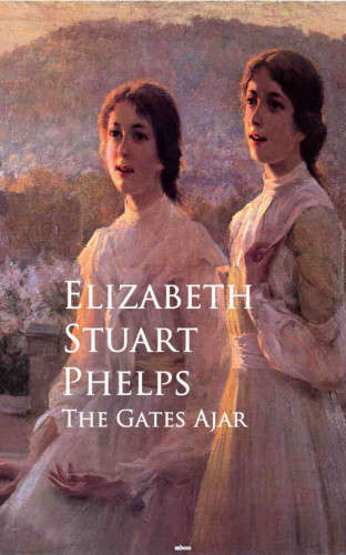 Elizabeth Stuart Stuart Phelps: The Gates Ajar