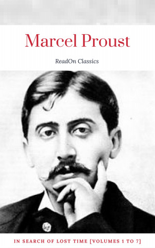Marcel Proust, ReadOn Classics: Marcel Proust: In Search of Lost Time [volumes 1 to 7] (ReadOn Classics)