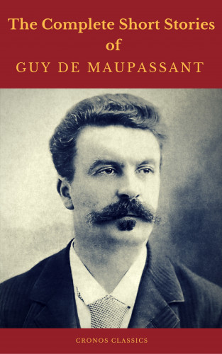 Guy de Maupassant, Cronos Classics: Guy de Maupassant: The Complete Short Stories (Cronos Classics)