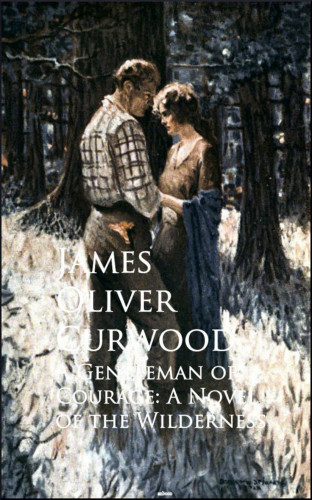 James Oliver Curwood: A Gentleman of Courage