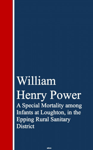 William Henry Power: A Special Mortality among Infants at Loughton, ining Rural Sanitary District