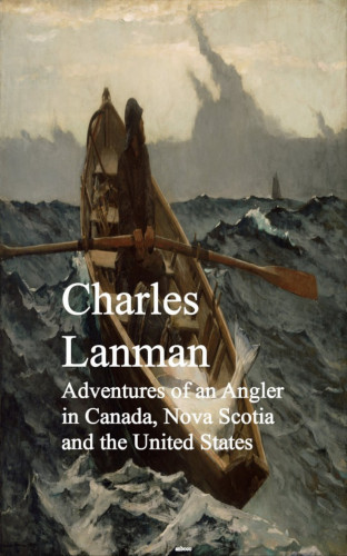 Charles Lanman: Adventures of an Angler in Canada, Nova Scotia and the United States