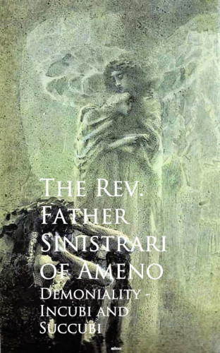 The Rev. Father Sinistrari of Ameno Sinistrari of Ameno: Demoniality - Incubi and Succubi