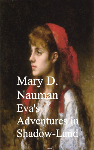 Mary D. Nauman: Eva's Adventures in Shadow-Land