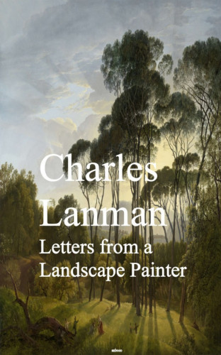 Charles Lanman: Letters from a Landscape Painter