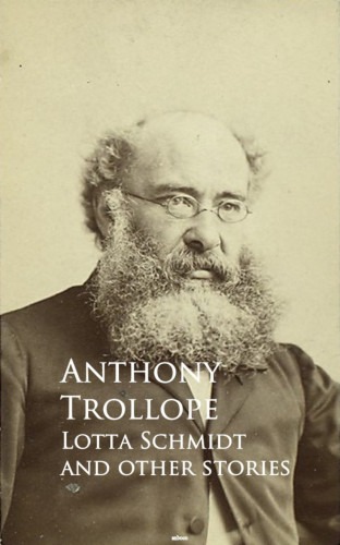 Anthony Trollope: Lotta Schmidt and stories