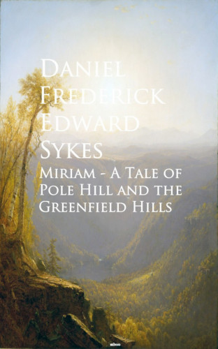 Daniel Frederick Edward Sykes: Miriam - A Tale of Pole Hill and the Greenfield Hills