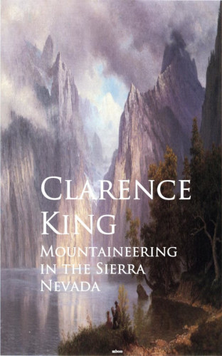 Clarence King: Mountaineering in the Sierra Nevada